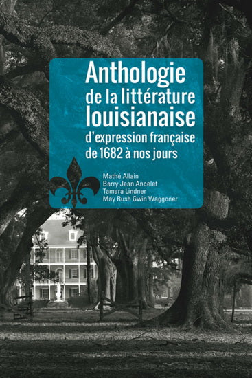 Anthologie de la littérature louisianaise d'expression française de 1682 à nos jours