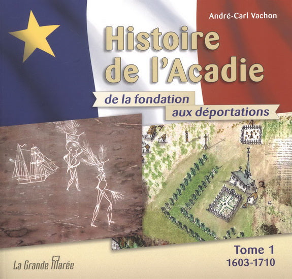 Histoire de l'Acadie - Tome 1 - de la fondation aux déportations : 1603-1710