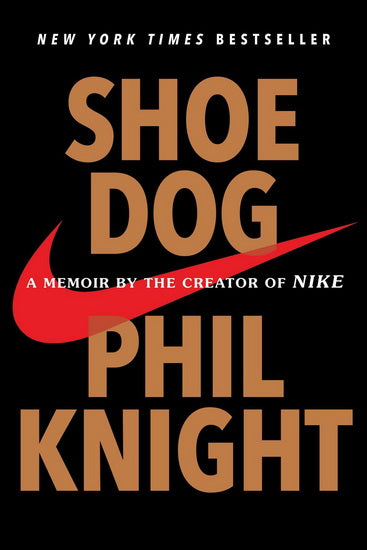 Shoe Dog : a memoir by the creator of nike : Phil Knight