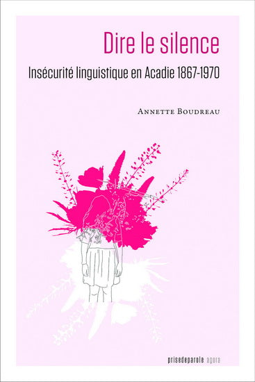 Dire le silence - Insécurité linguistique en Acadie 1867-1970