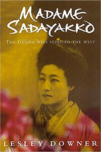 Madame Sadayakko : The Geisha who seduced the West