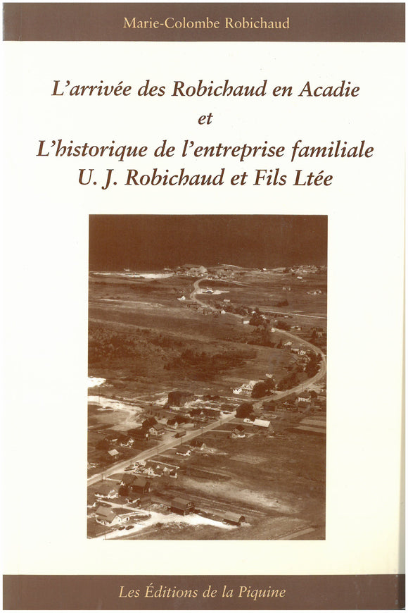 L'arrivée des Robichaud en Acadie et l'historie de l'entreprise familiale U.J. Robichaud et Fils Ltée