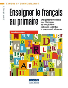 Enseigner le français au primaire - Une approche intégrative pour développer les compétences en lecture, en écriture et en communication orale